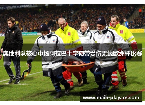 奥地利队核心中场阿拉巴十字韧带受伤无缘欧洲杯比赛