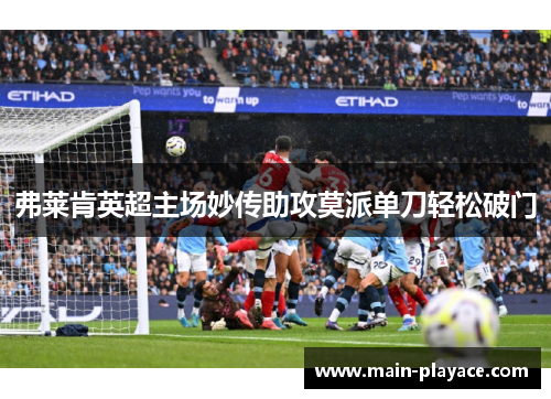 弗莱肯英超主场妙传助攻莫派单刀轻松破门