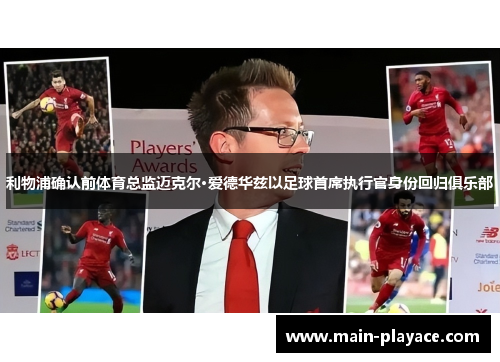 利物浦确认前体育总监迈克尔·爱德华兹以足球首席执行官身份回归俱乐部