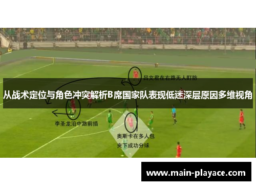 从战术定位与角色冲突解析B席国家队表现低迷深层原因多维视角 从战术定位与角色冲突解析B席国家队表现低迷深层原因多维视角